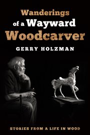 Wanderings of a wayward woodcarver : stories from a life in wood cover image
