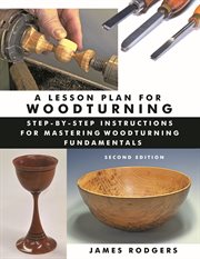 A Lesson Plan for Woodturning : Step-by-step Instructions for Mastering Woodturning Fundamentals cover image
