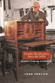 Notable Woodworkers Since the 1600s : Designers, Craftsman, And Educators cover image