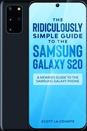 The ridiculously simple guide to the Samsung Galaxy S20 : a newbies guide to the Samsung Galaxy phone cover image