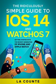 The ridiculously simple guide to ios 14 and watchos 7. Getting Started With the Newest Generation of iPhone and Apple Watch cover image