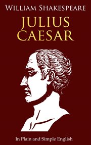 Julius caesar in plain and simple english. (A Modern Translation and the Original Version) cover image