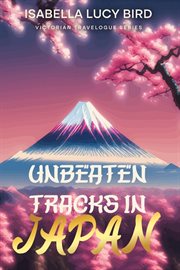 Unbeaten Tracks in Japan : Victorian Travelogue Series cover image