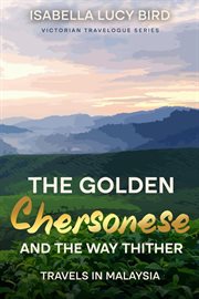 The Golden Chersonese and the Way Thither (Travels in Malaysia) : Victorian Travelogue Series (Annotated) cover image