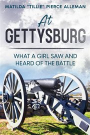 At Gettysburg : or, What a girl saw and heard of the battle : a true narrative cover image
