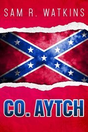 "Co. Aytch" : Maury Grays, first Tennessee regiment or : a side show of the big show cover image