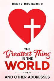 The Greatest Thing in the World : And Other Addresses cover image