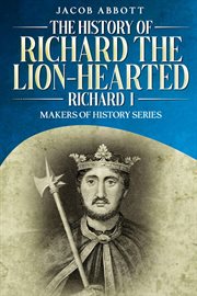 The History of Richard the Lion-hearted (Richard I) : Makers of History cover image