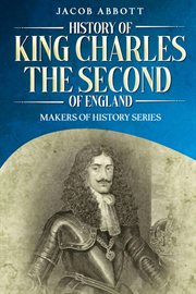History of King Charles the Second of England : Makers of History cover image
