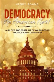 Democracy : A Gilded Age Portrait of Washington Politics and Corruption cover image