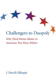 Challengers to duopoly : why third parties matter in American two-party politics cover image
