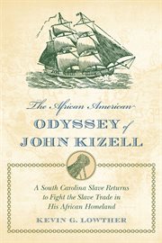 The African American odyssey of John Kizell : a South Carolina slave returns to fight the slave trade in his African homeland cover image