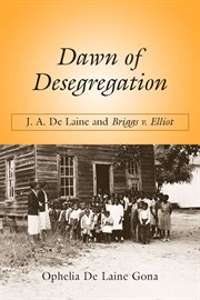 Dawn of desegregation : J.A. De Laine and Briggs v. Elliott cover image