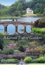 A grand tour of gardens : traveling in beauty through Western Europe and the United States cover image