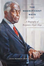 The magnificent Mays : a biography of Benjamin Elijah Mays cover image