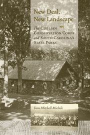 New Deal, new landscape : the Civilian Conservation Corps and South Carolina's state parks cover image