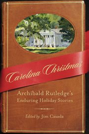 Carolina Christmas : Archibald Rutledge's enduring holiday stories cover image