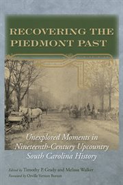 Recovering the Piedmont past : unexplored moments in nineteenth-century Upcountry South Carolina history cover image