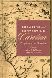 Creating and contesting Carolina : proprietary era histories cover image