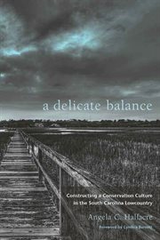 A delicate balance : constructing a conservation culture in the South Carolina lowcountry cover image