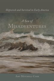 A sea of misadventures : Shipwreck and survival in early America cover image