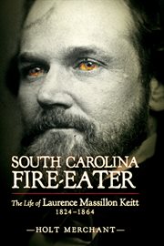 South Carolina fire-eater : the life of Lawrence Massillon Keitt, 1824-1864 cover image