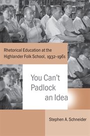 You can't padlock an idea : rhetorical education at the Highlander Folk School, 1932-1961 cover image