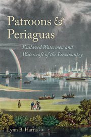 Patroons and Periaguas : enslaved watermen and watercraft of the lowcountry cover image
