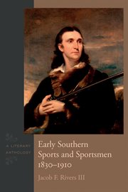 Early Southern sports and sportsmen, 1830-1910 : a literary anthology cover image