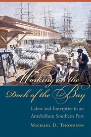 Working on the dock of the bay : labor and enterprise in an antebellum Southern port cover image
