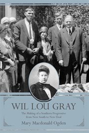Wil Lou Gray : the making of a Southern progressive from new South to New Deal cover image