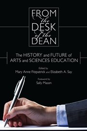 From the desk of the dean : the history and future of arts and sciences education cover image