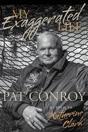 Pat Conroy : my exaggerated life cover image