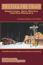 Meeting the train : Hagerman, New Mexico and Its Pioneers cover image
