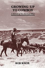 Growing up to cowboy. A Memoir of the American West cover image