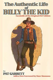 The authentic life of Billy, the Kid : the noted desperado of the Southwest, whose deeds of daring and blood made his name a terror in New Mexico, Arizona and northern Mexico cover image