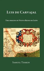 Luis de Carvajal : the origins of Nuevo Reino de León cover image