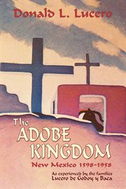 The adobe kingdom. New Mexico 1598-1958 as Experienced by the Families Lucero de Godoy y Baca cover image