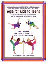 Yoga for kids to teens : themes, relaxation techniques, games and an introduction to Sola Stikk(tm) yoga cover image