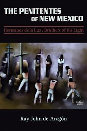 The penitentes of new mexico. Hermanos de la luz Brothers of the Light cover image
