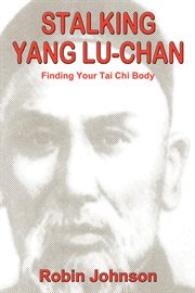 Stalking Yang Lu-Chan : finding your tai chi body cover image