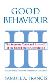 Good behaviour : the Supreme Court and Article III of the United States Constitution cover image