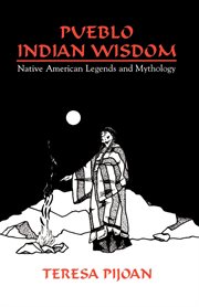 Pueblo Indian wisdom : Native American legends and mythology cover image
