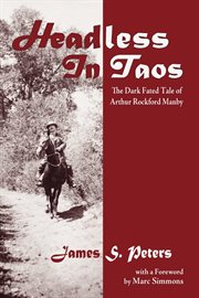 Headless in Taos : the dark fated tale of Arthur Rochford Manby cover image