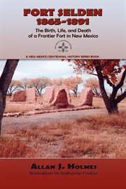 Fort Selden, 1865-1891 : the birth, life, and death of a frontier fort in New Mexico cover image