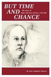 But time and chance : the story of Padre Martinez of Taos, 1793-1867 cover image