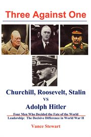 Three against one : Churchill, Roosevelt, Stalin vs Adolph Hitler cover image