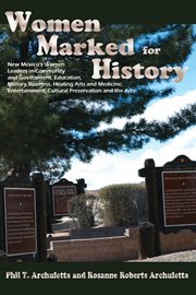 Women marked for history : New Mexico's women leaders in community and government, education, military, business, healing arts and medicine, entertainment, cultural preservation and the arts cover image