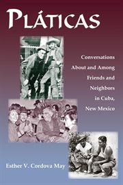 Platicas : Conversations About and Among Friends and Neighbors in Cuba, New Mexico cover image