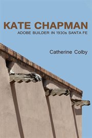 Kate Chapman : adobe builder in 1930s Santa Fe cover image